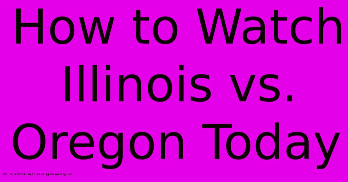 How To Watch Illinois Vs. Oregon Today