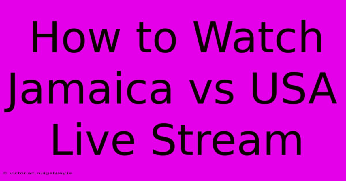 How To Watch Jamaica Vs USA Live Stream 