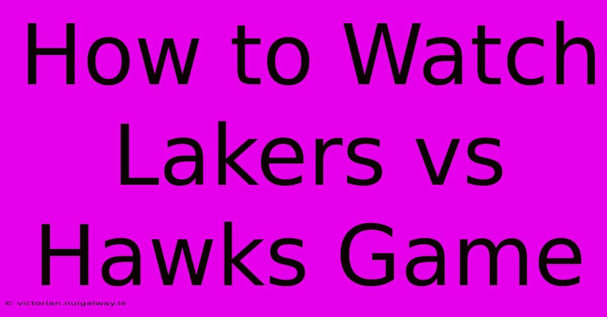 How To Watch Lakers Vs Hawks Game