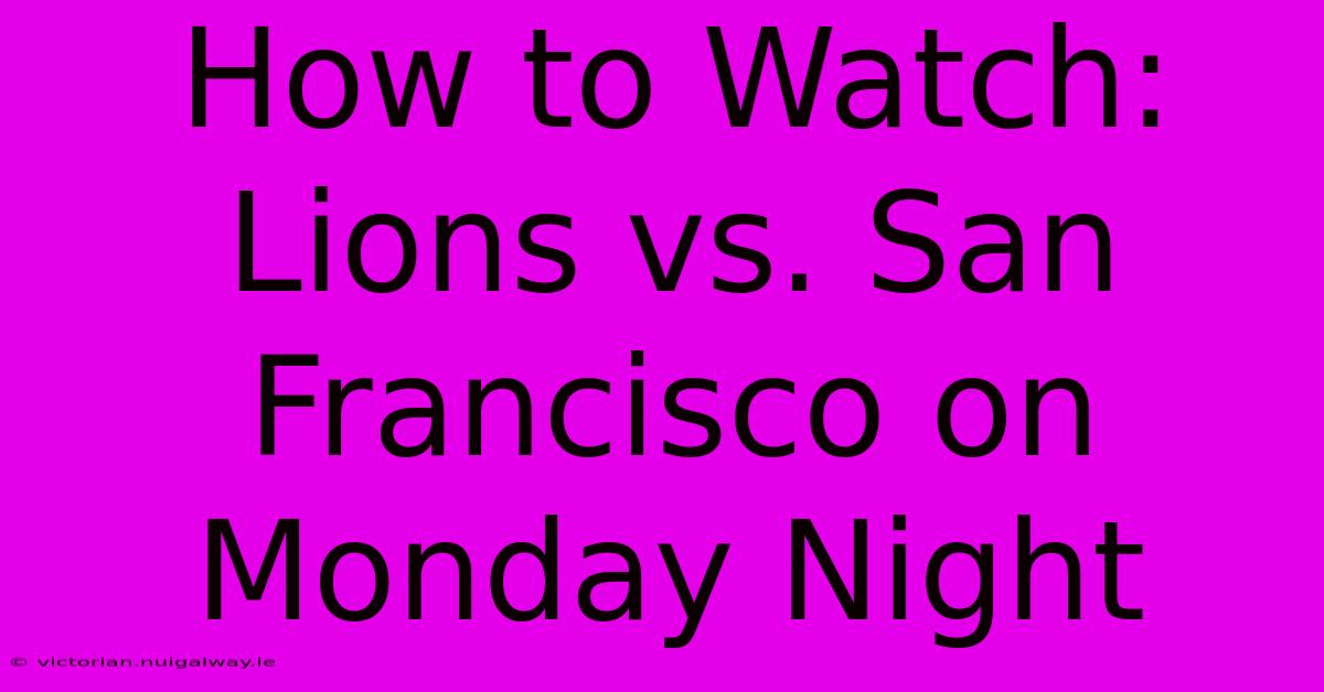 How To Watch: Lions Vs. San Francisco On Monday Night