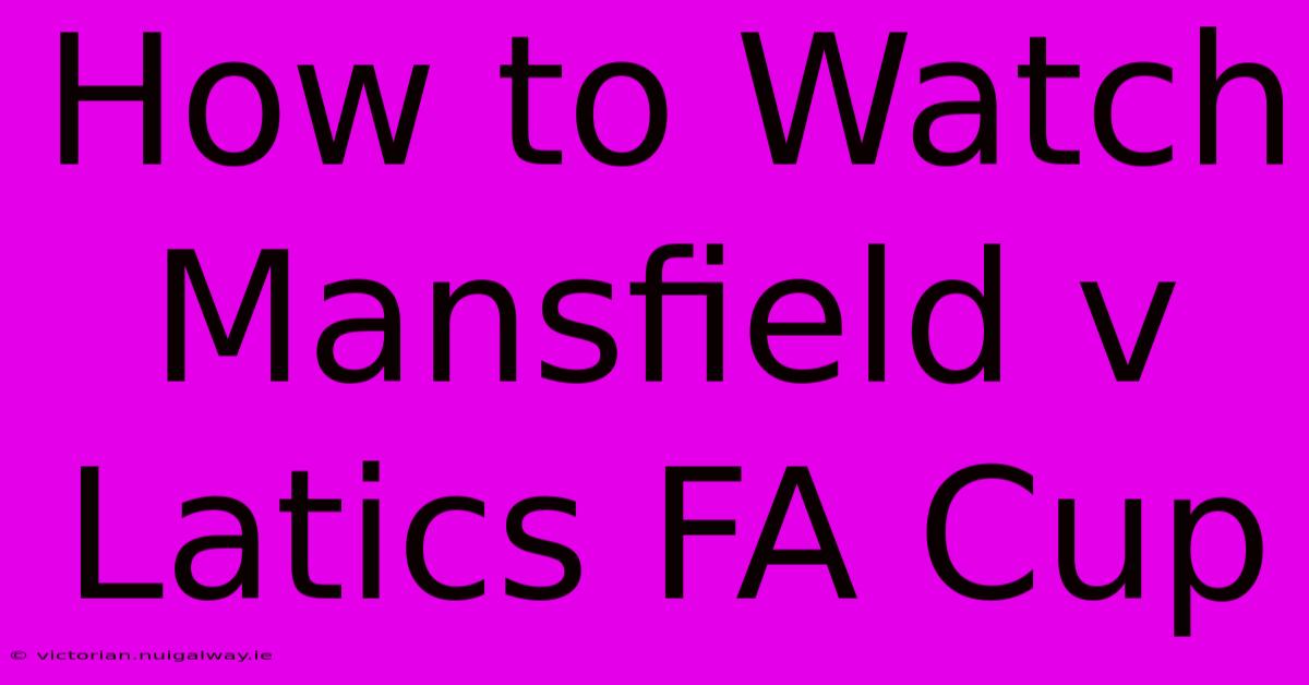 How To Watch Mansfield V Latics FA Cup