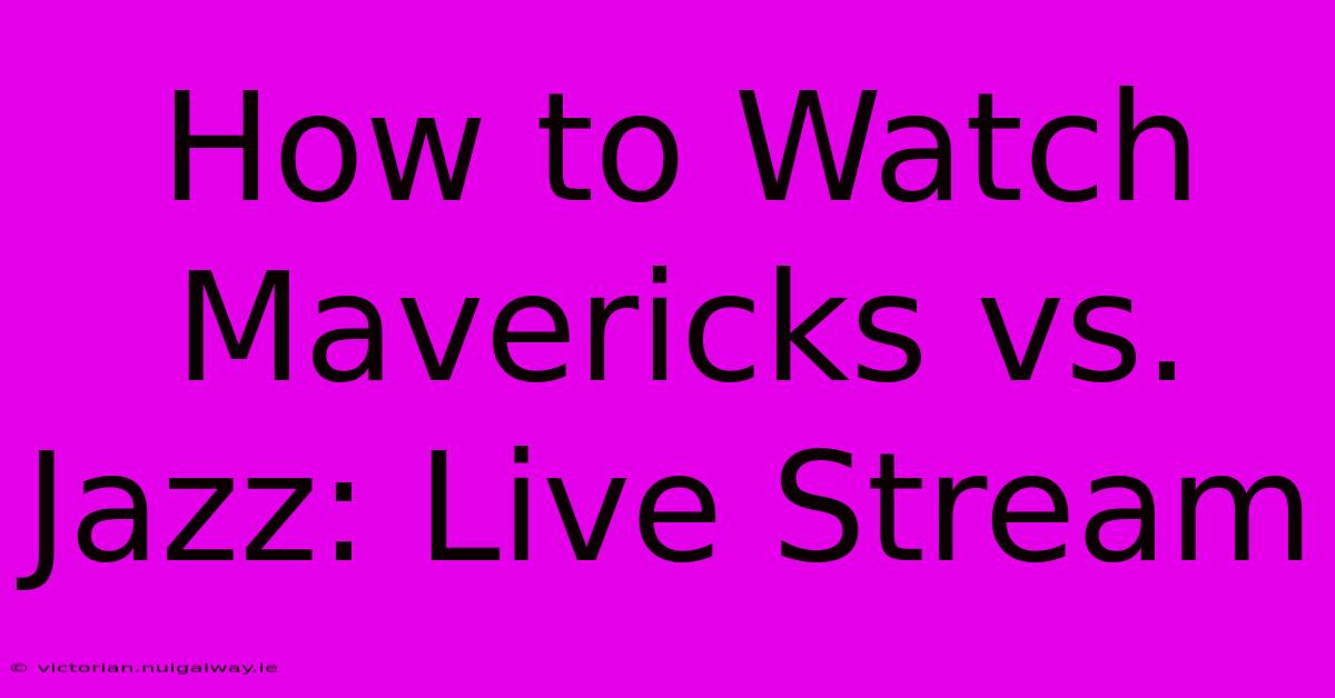 How To Watch Mavericks Vs. Jazz: Live Stream