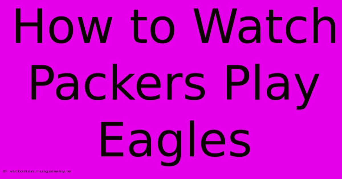 How To Watch Packers Play Eagles