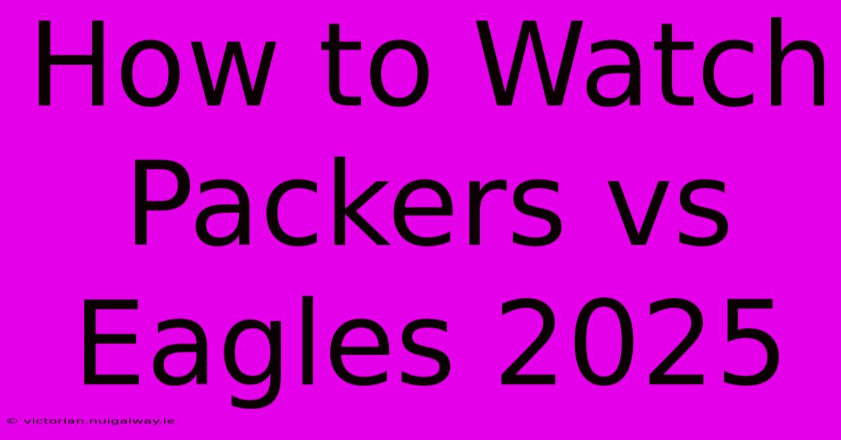 How To Watch Packers Vs Eagles 2025