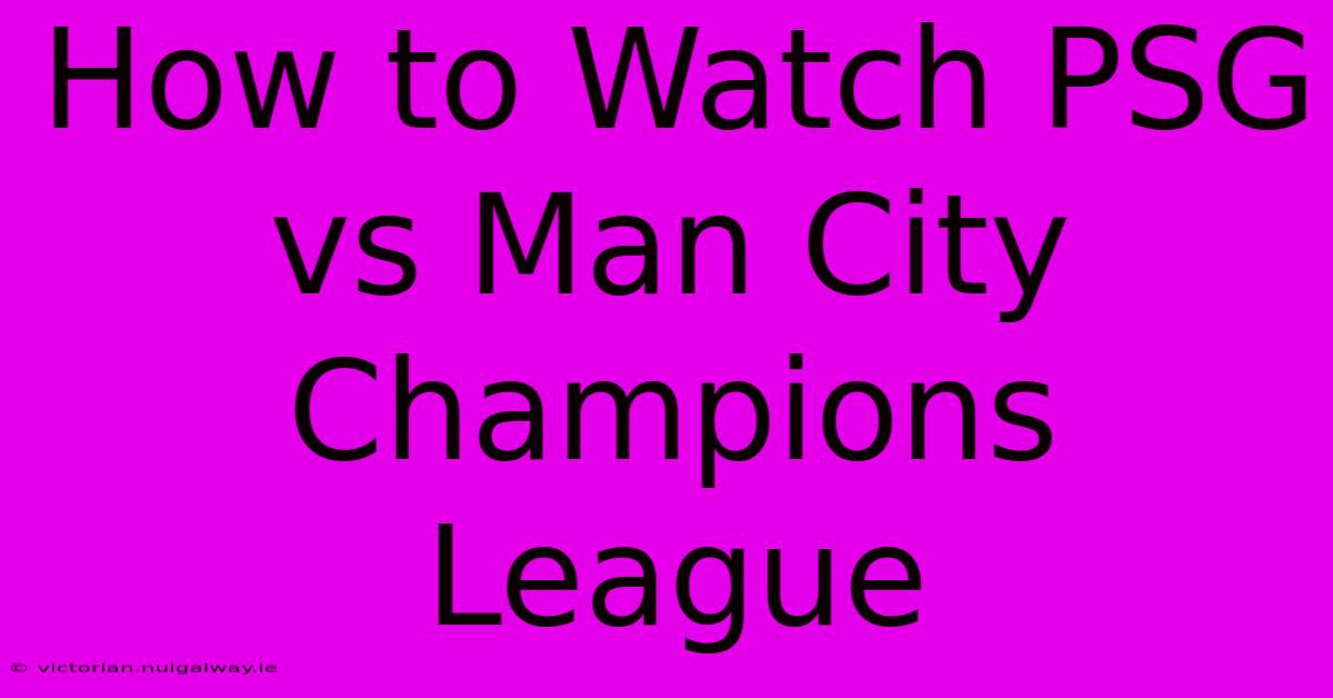 How To Watch PSG Vs Man City Champions League