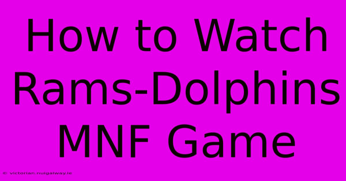 How To Watch Rams-Dolphins MNF Game