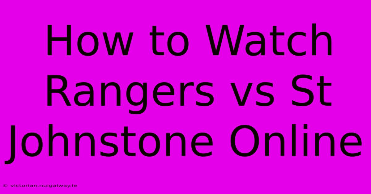 How To Watch Rangers Vs St Johnstone Online