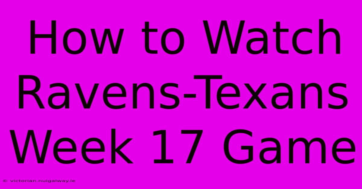 How To Watch Ravens-Texans Week 17 Game