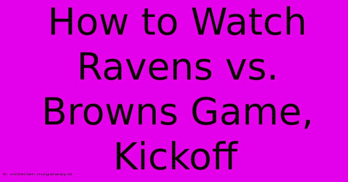 How To Watch Ravens Vs. Browns Game, Kickoff