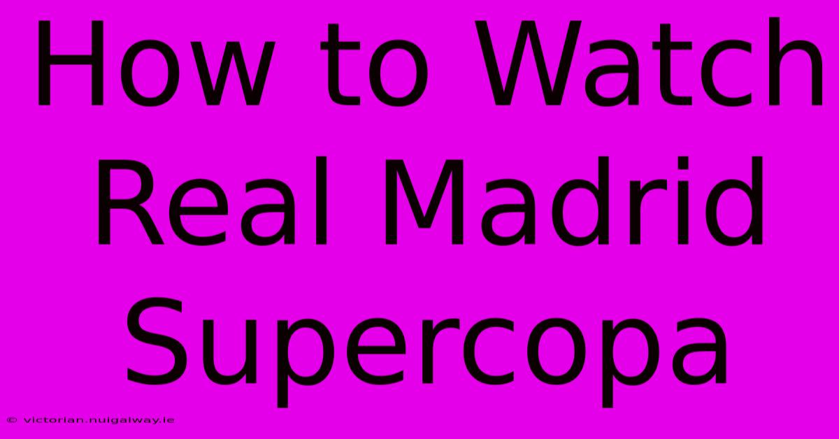 How To Watch Real Madrid Supercopa