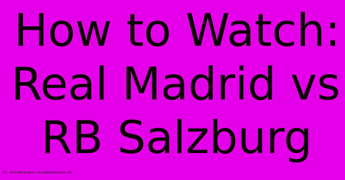 How To Watch: Real Madrid Vs RB Salzburg