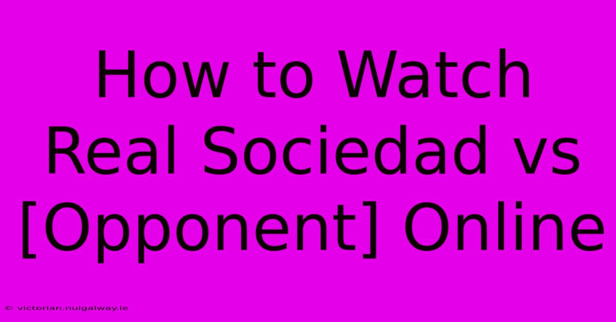 How To Watch Real Sociedad Vs [Opponent] Online