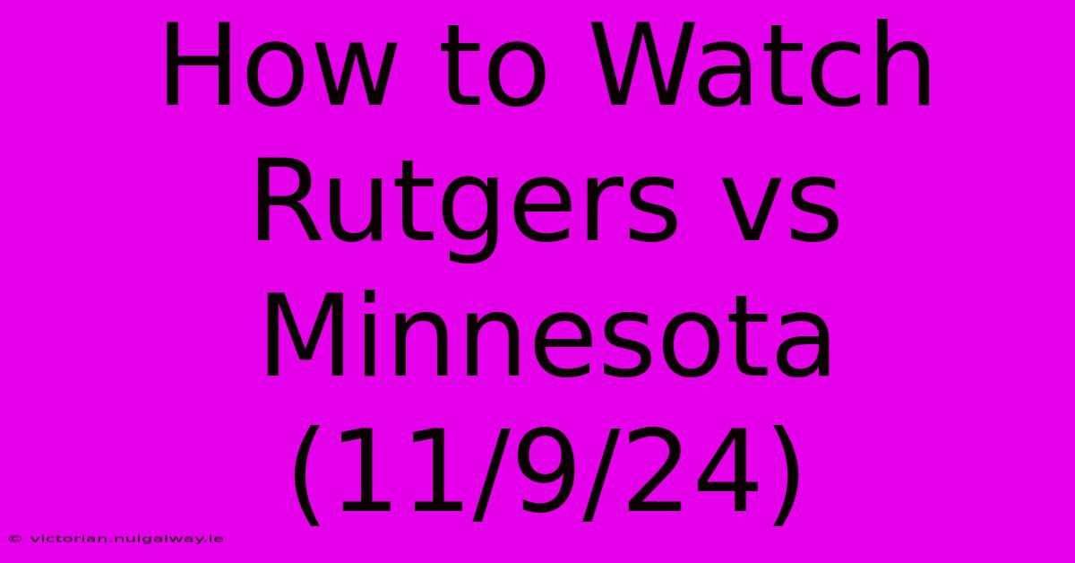 How To Watch Rutgers Vs Minnesota (11/9/24)