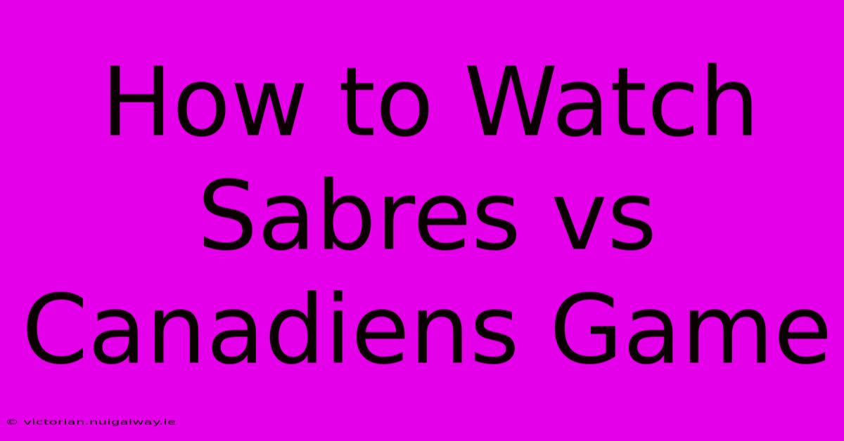 How To Watch Sabres Vs Canadiens Game