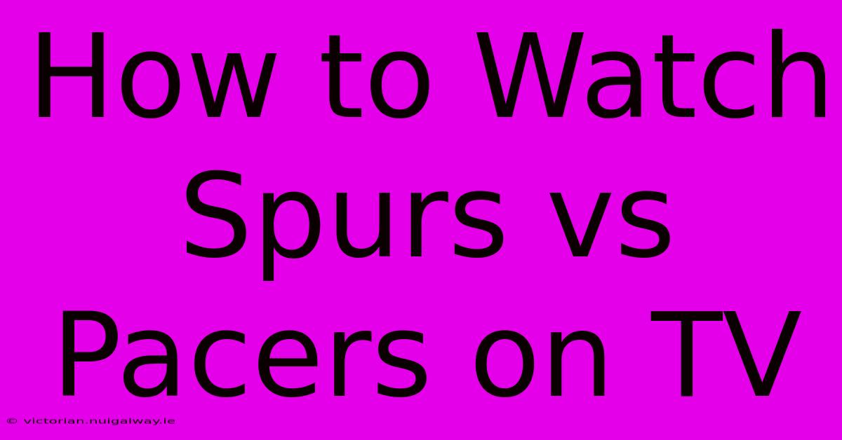 How To Watch Spurs Vs Pacers On TV