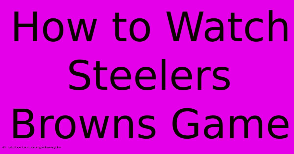 How To Watch Steelers Browns Game