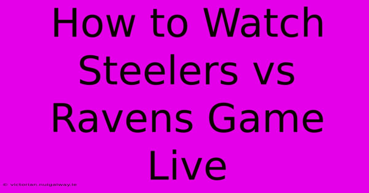 How To Watch Steelers Vs Ravens Game Live