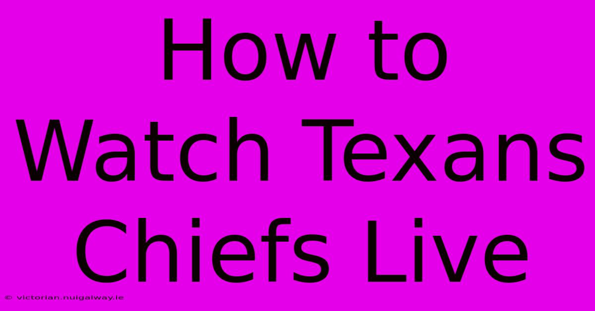 How To Watch Texans Chiefs Live