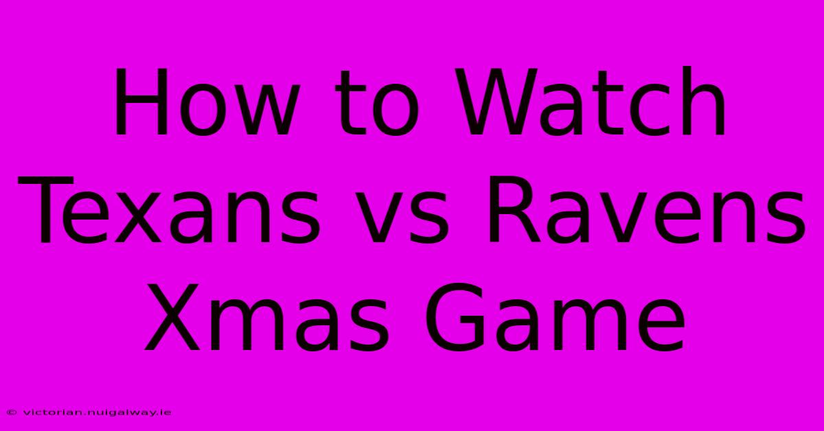 How To Watch Texans Vs Ravens Xmas Game