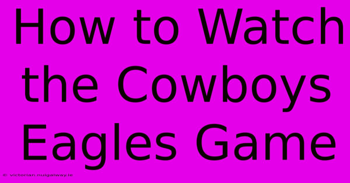 How To Watch The Cowboys Eagles Game