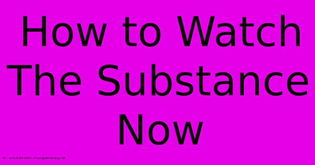 How To Watch The Substance Now