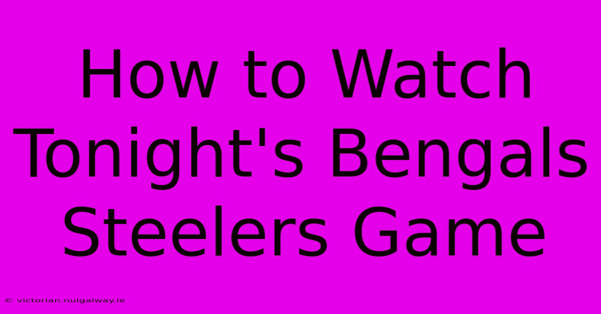 How To Watch Tonight's Bengals Steelers Game