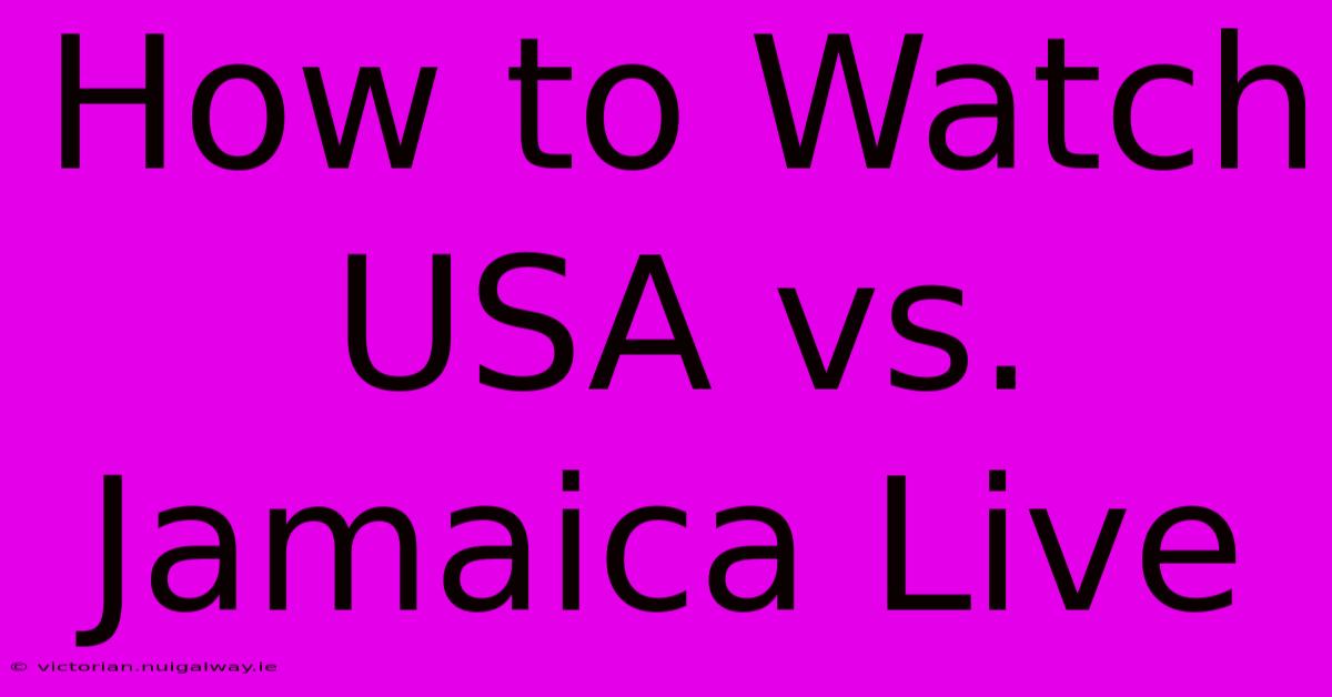 How To Watch USA Vs. Jamaica Live