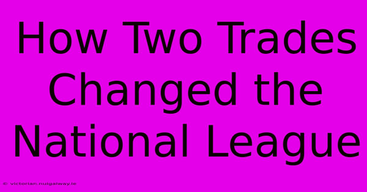 How Two Trades Changed The National League