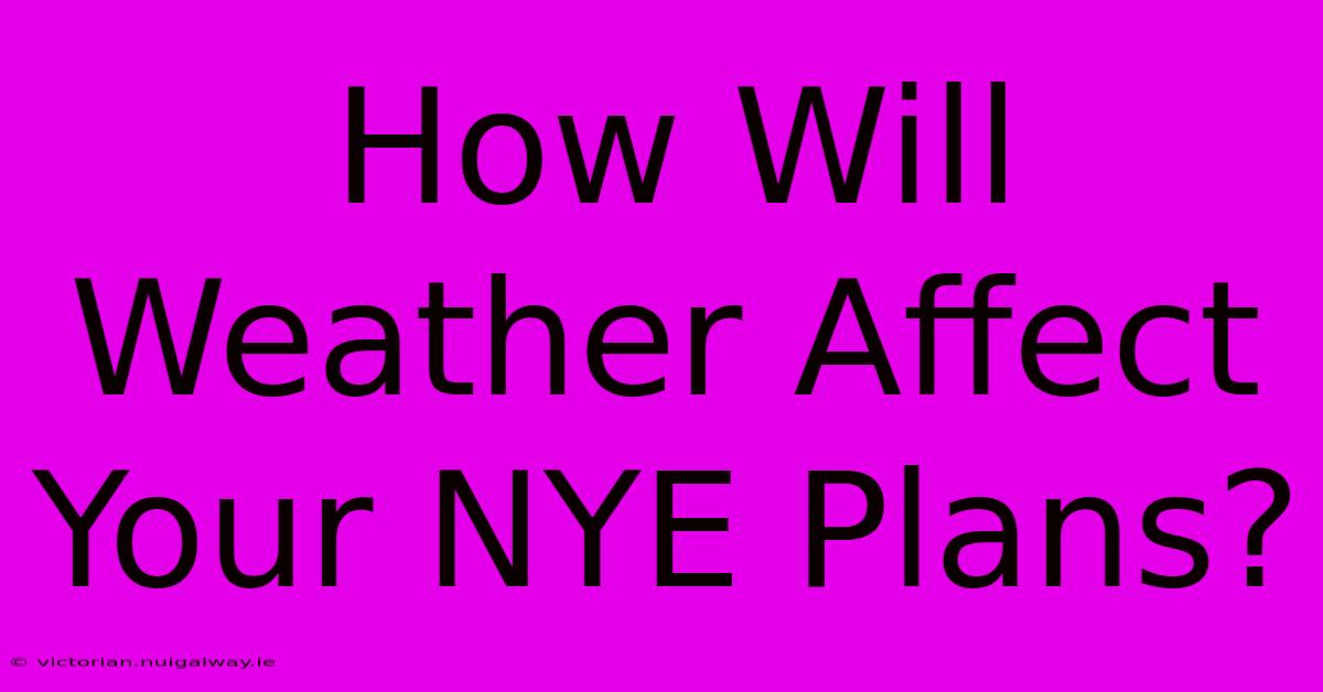 How Will Weather Affect Your NYE Plans?