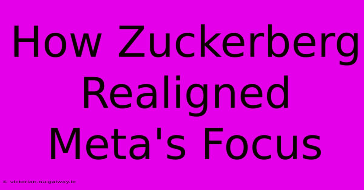 How Zuckerberg Realigned Meta's Focus