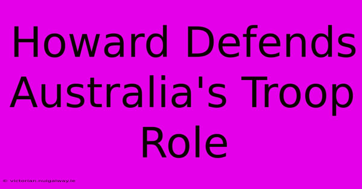 Howard Defends Australia's Troop Role