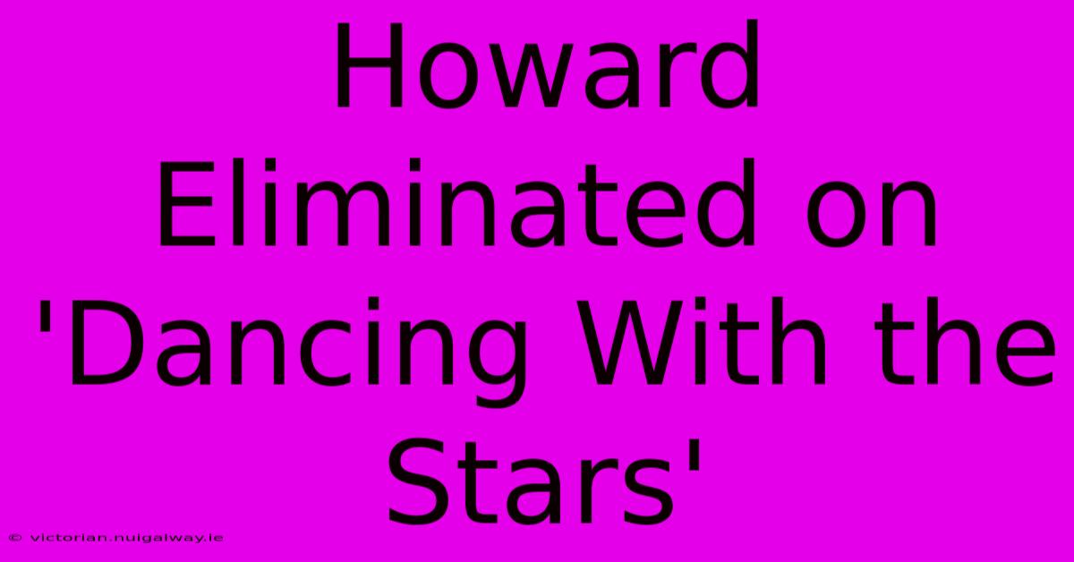 Howard Eliminated On 'Dancing With The Stars' 