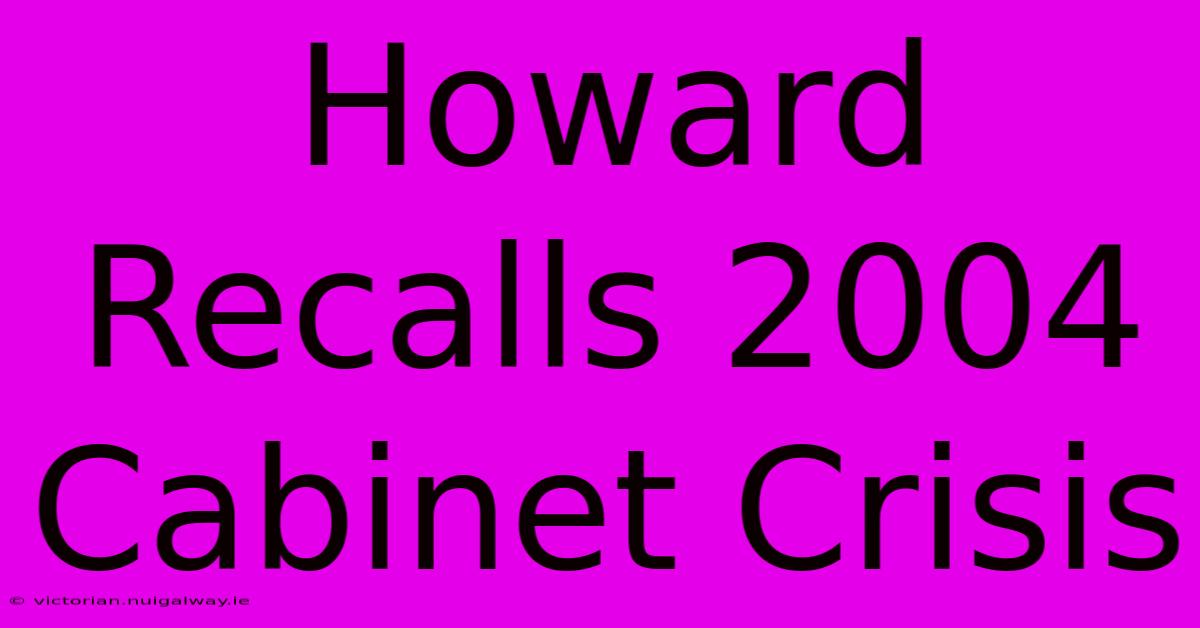 Howard Recalls 2004 Cabinet Crisis