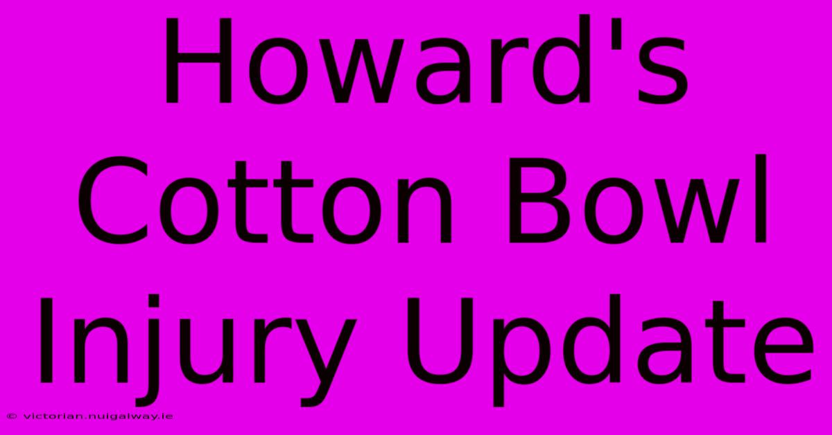 Howard's Cotton Bowl Injury Update