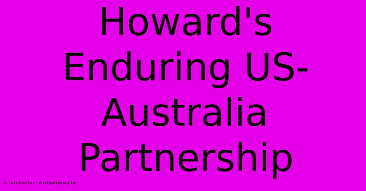 Howard's Enduring US-Australia Partnership