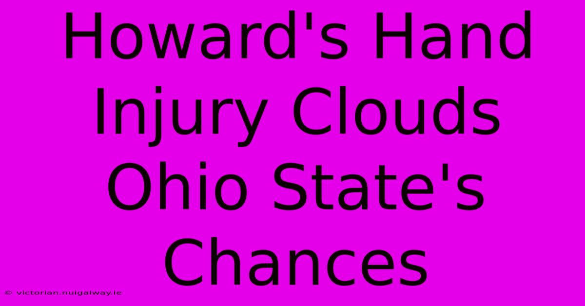 Howard's Hand Injury Clouds Ohio State's Chances