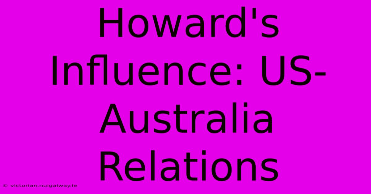 Howard's Influence: US-Australia Relations