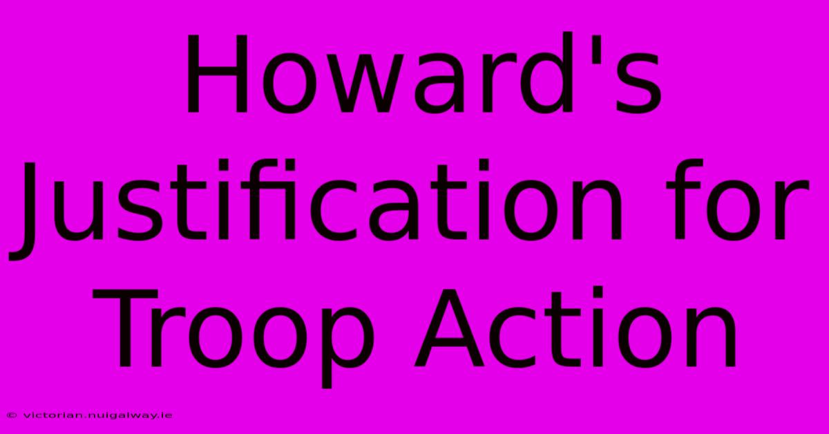 Howard's Justification For Troop Action