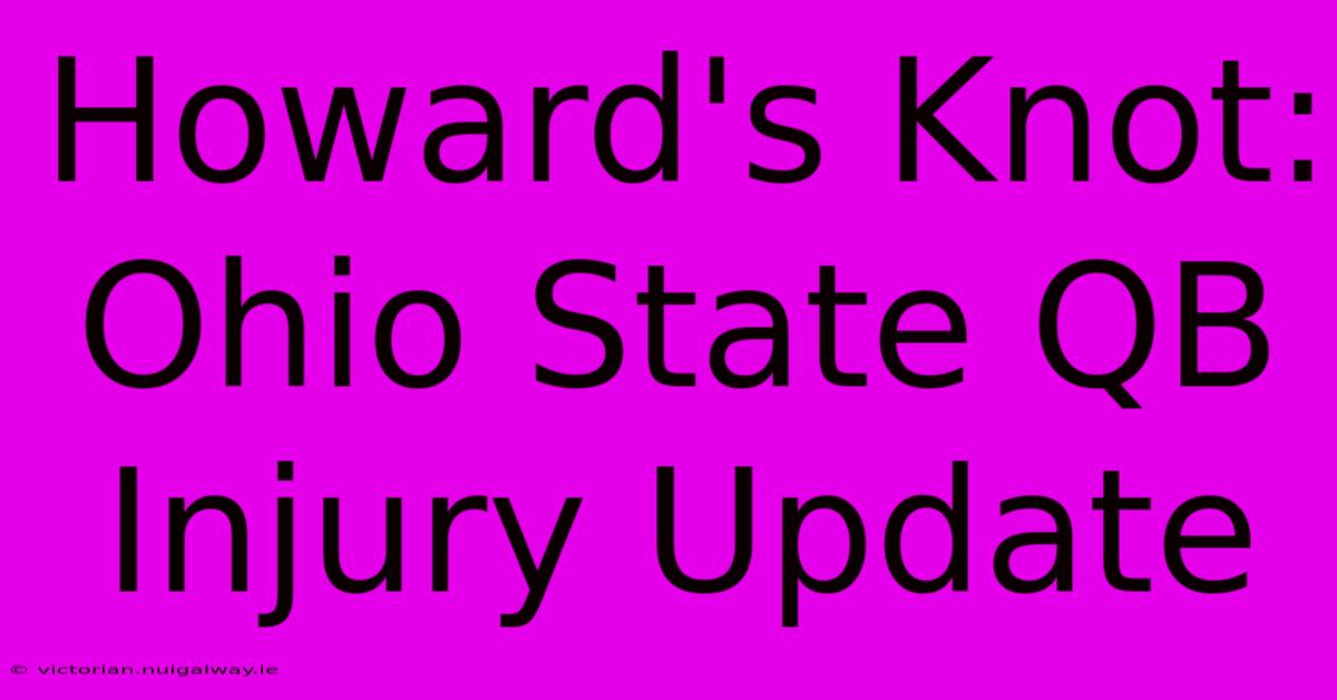 Howard's Knot: Ohio State QB Injury Update