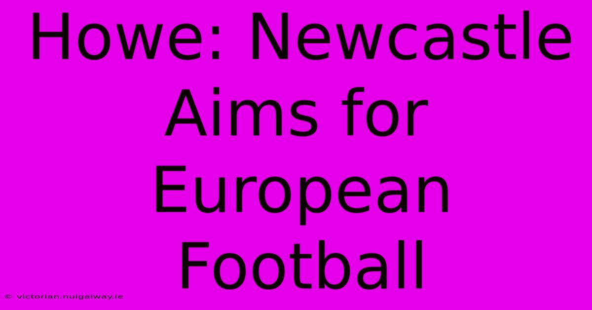 Howe: Newcastle Aims For European Football