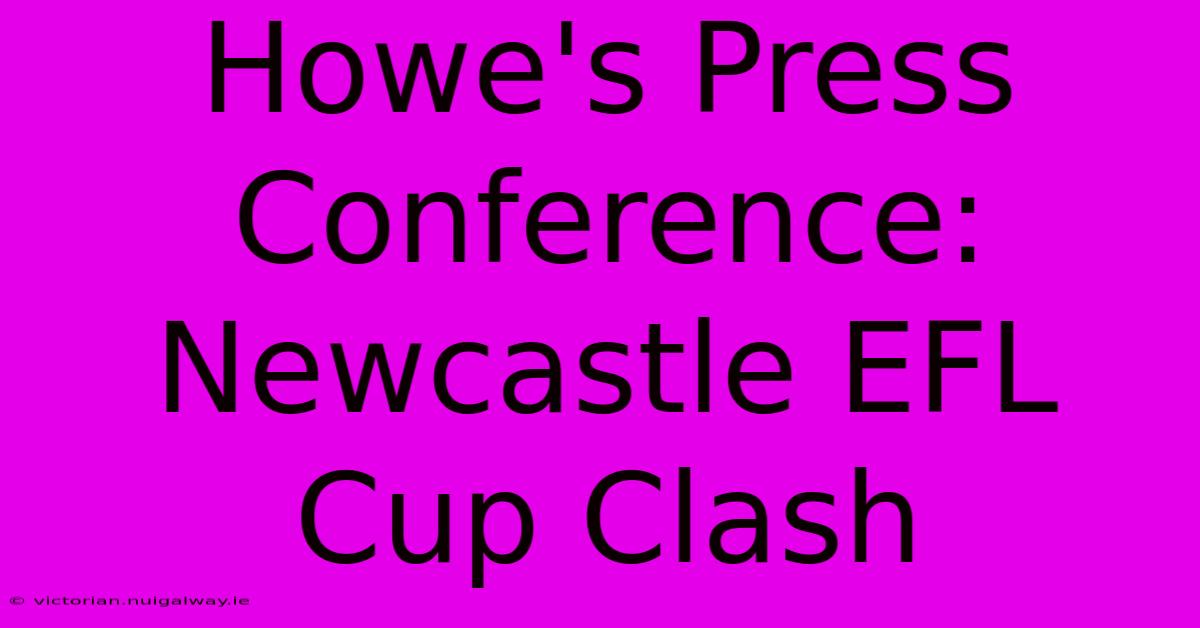 Howe's Press Conference: Newcastle EFL Cup Clash