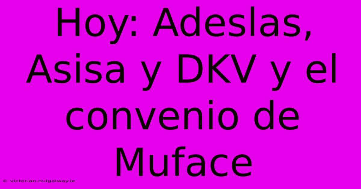 Hoy: Adeslas, Asisa Y DKV Y El Convenio De Muface