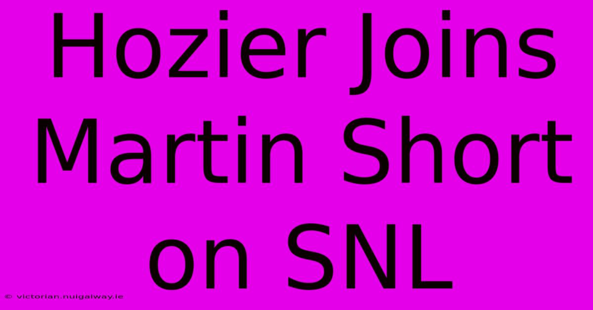 Hozier Joins Martin Short On SNL