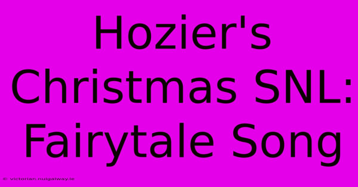 Hozier's Christmas SNL: Fairytale Song