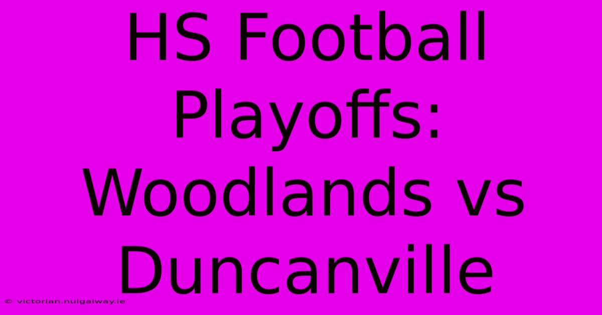 HS Football Playoffs: Woodlands Vs Duncanville