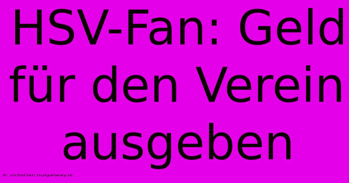 HSV-Fan: Geld Für Den Verein Ausgeben