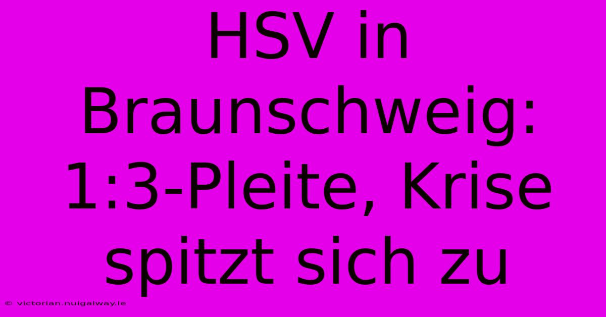 HSV In Braunschweig: 1:3-Pleite, Krise Spitzt Sich Zu