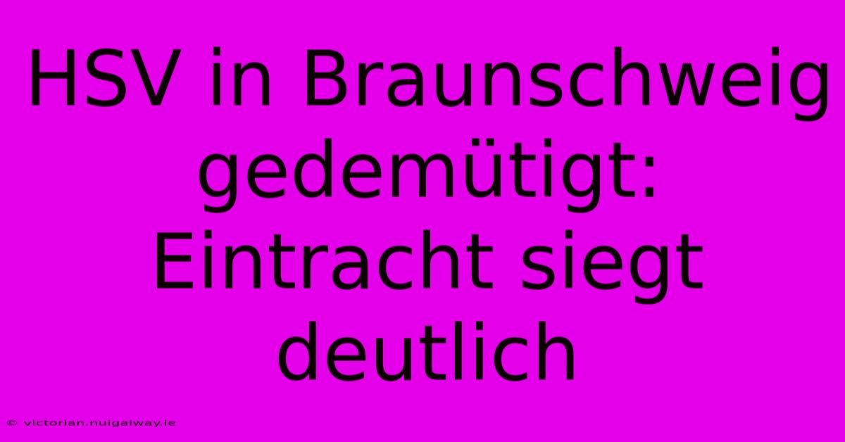 HSV In Braunschweig Gedemütigt: Eintracht Siegt Deutlich