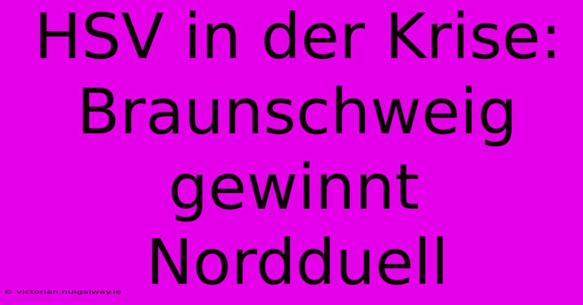 HSV In Der Krise: Braunschweig Gewinnt Nordduell