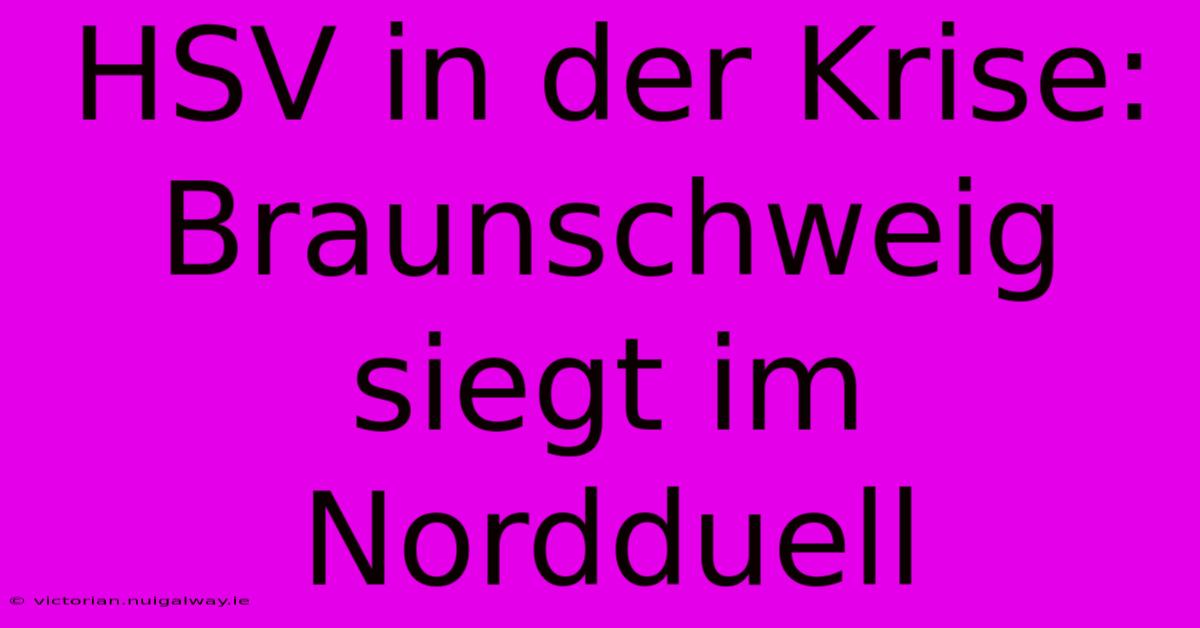 HSV In Der Krise: Braunschweig Siegt Im Nordduell